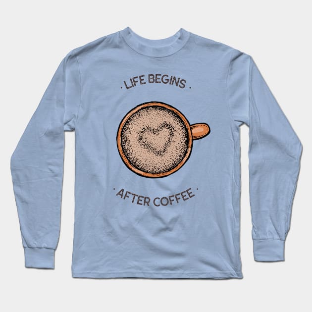 life begins after coffee Long Sleeve T-Shirt by WOAT